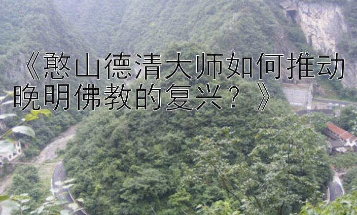 憨山德清大师如何推动晚明佛教的复兴？